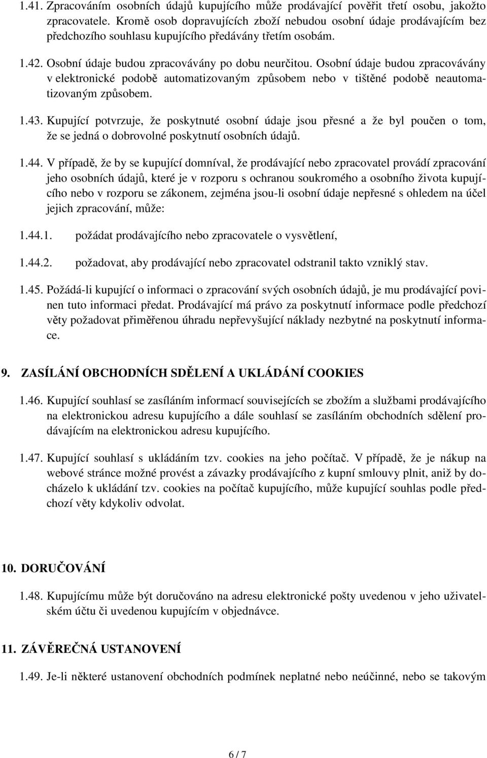 Osobní údaje budou zpracovávány v elektronické podobě automatizovaným způsobem nebo v tištěné podobě neautomatizovaným způsobem. 1.43.