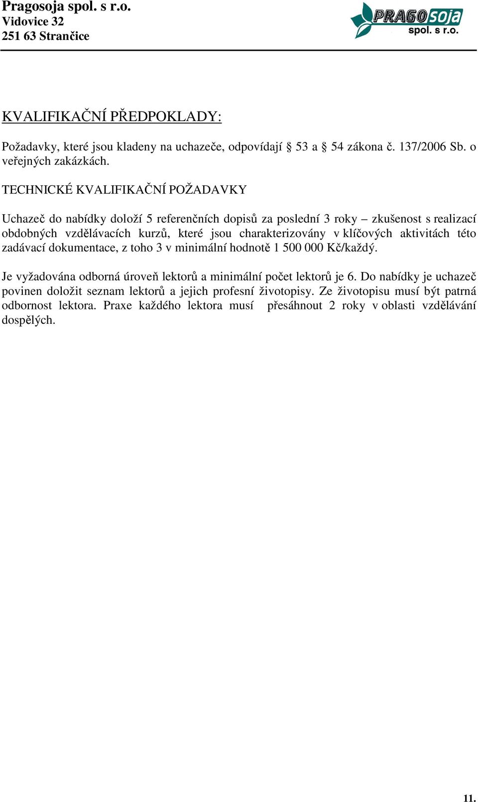 charakterizovány v klíčových aktivitách této zadávací dokumentace, z toho 3 v minimální hodnotě 1 500 000 Kč/každý.