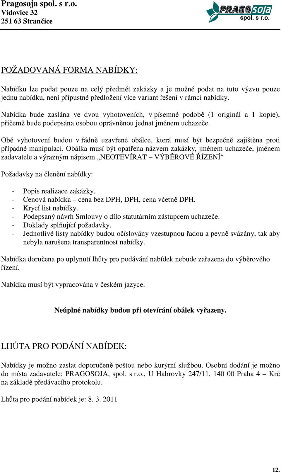 Obě vyhotovení budou v řádně uzavřené obálce, která musí být bezpečně zajištěna proti případné manipulaci.