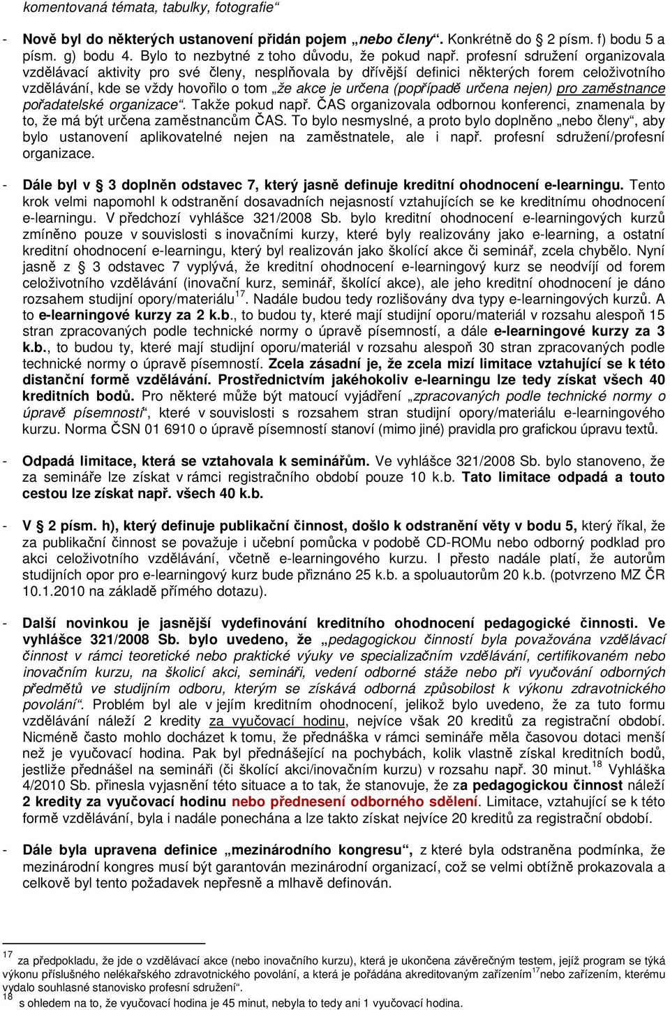 určena nejen) pro zaměstnance pořadatelské organizace. Takže pokud např. ČAS organizovala odbornou konferenci, znamenala by to, že má být určena zaměstnancům ČAS.