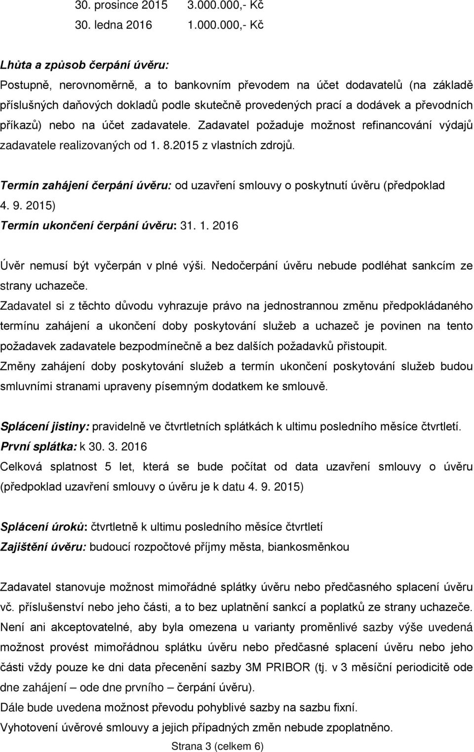 provedených prací a dodávek a převodních příkazů) nebo na účet zadavatele. Zadavatel požaduje možnost refinancování výdajů zadavatele realizovaných od 1. 8.2015 z vlastních zdrojů.