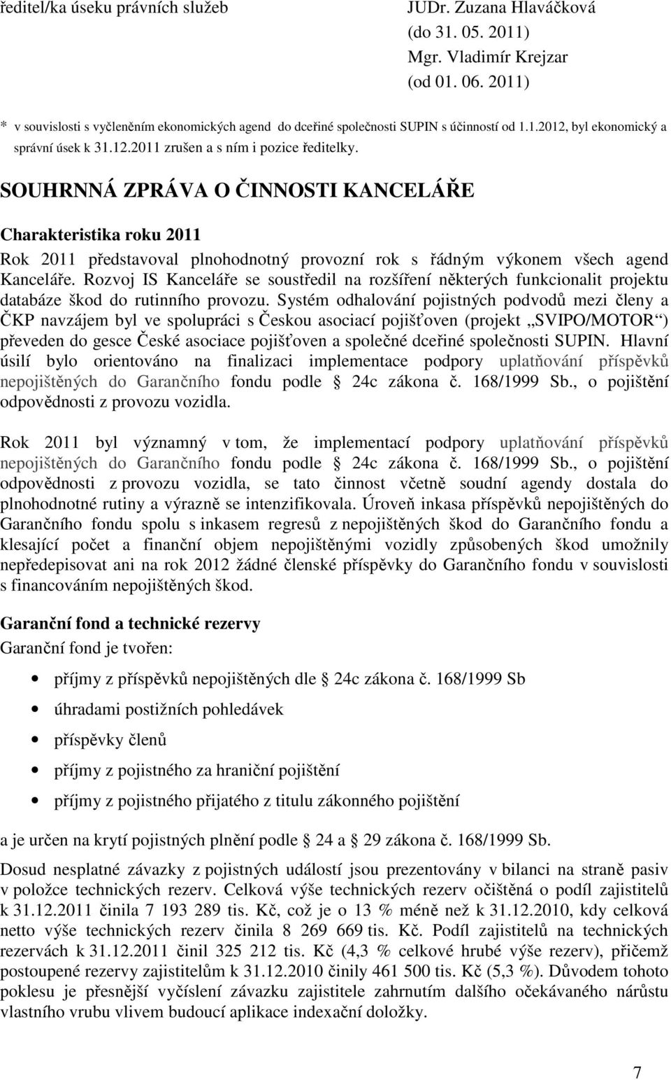 SOUHRNNÁ ZPRÁVA O ČINNOSTI KANCELÁŘE Charakteristika roku 2011 Rok 2011 představoval plnohodnotný provozní rok s řádným výkonem všech agend Kanceláře.