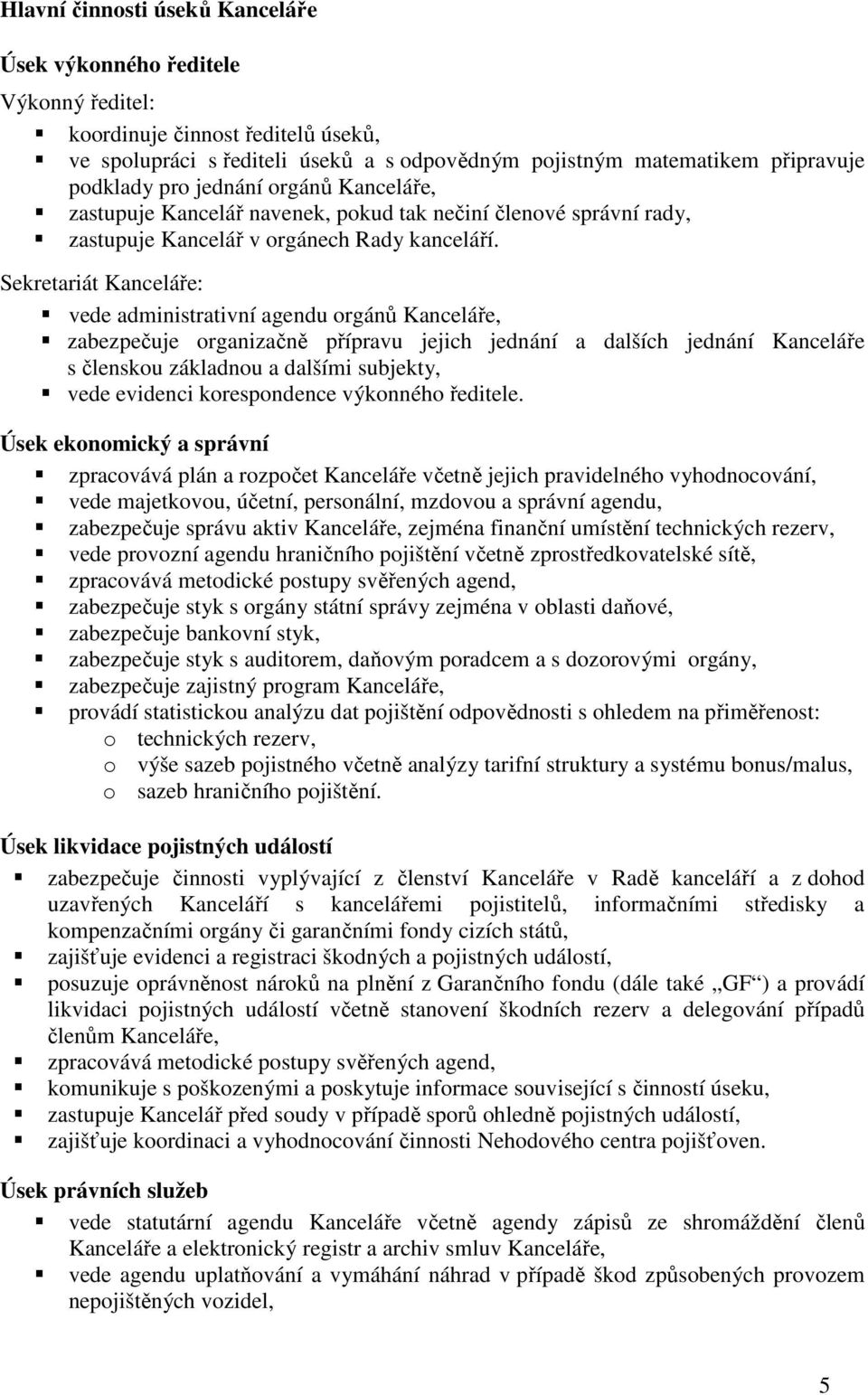 Sekretariát Kanceláře: vede administrativní agendu orgánů Kanceláře, zabezpečuje organizačně přípravu jejich jednání a dalších jednání Kanceláře s členskou základnou a dalšími subjekty, vede evidenci