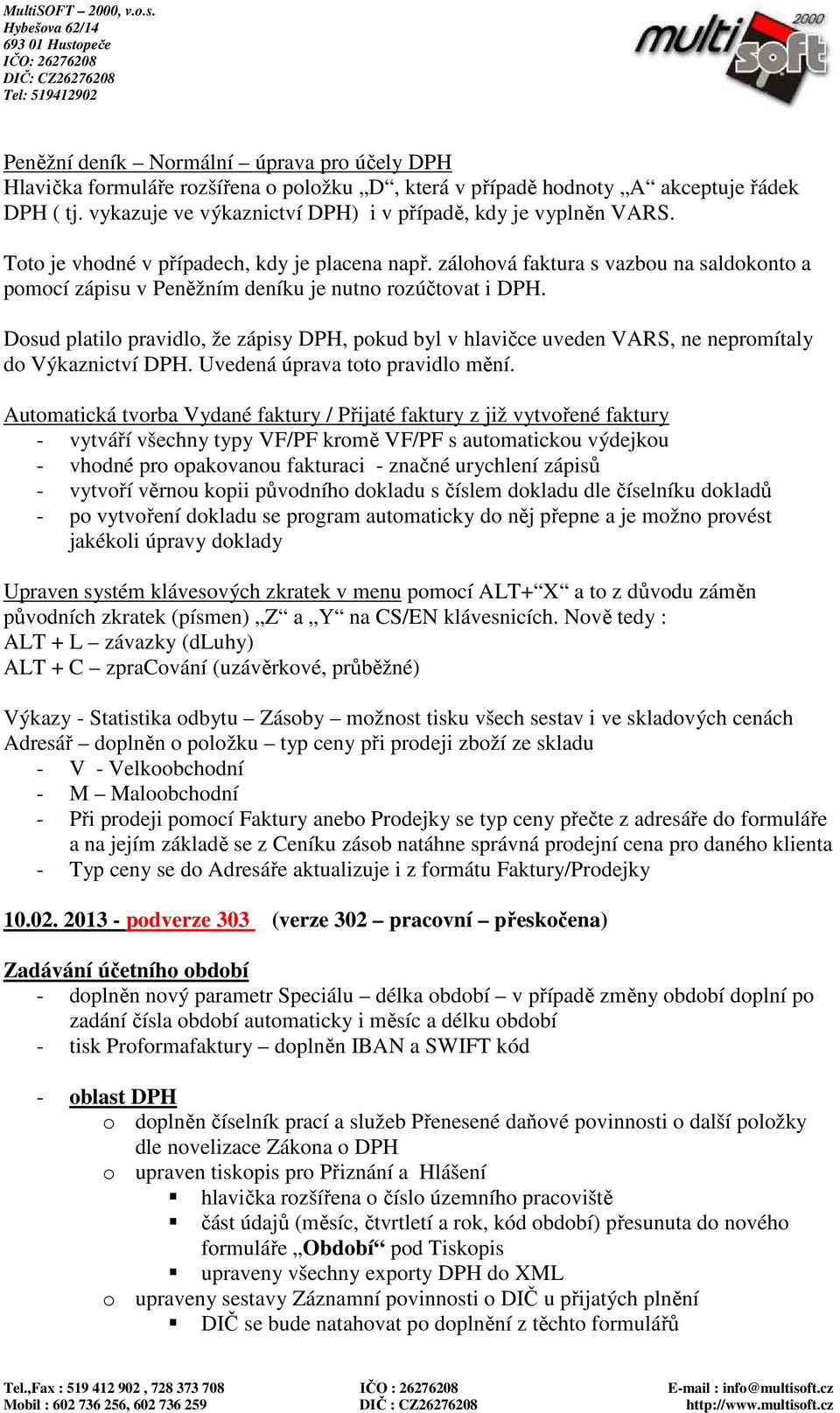 Dosud platilo pravidlo, že zápisy DPH, pokud byl v hlavičce uveden VARS, ne nepromítaly do Výkaznictví DPH. Uvedená úprava toto pravidlo mění.