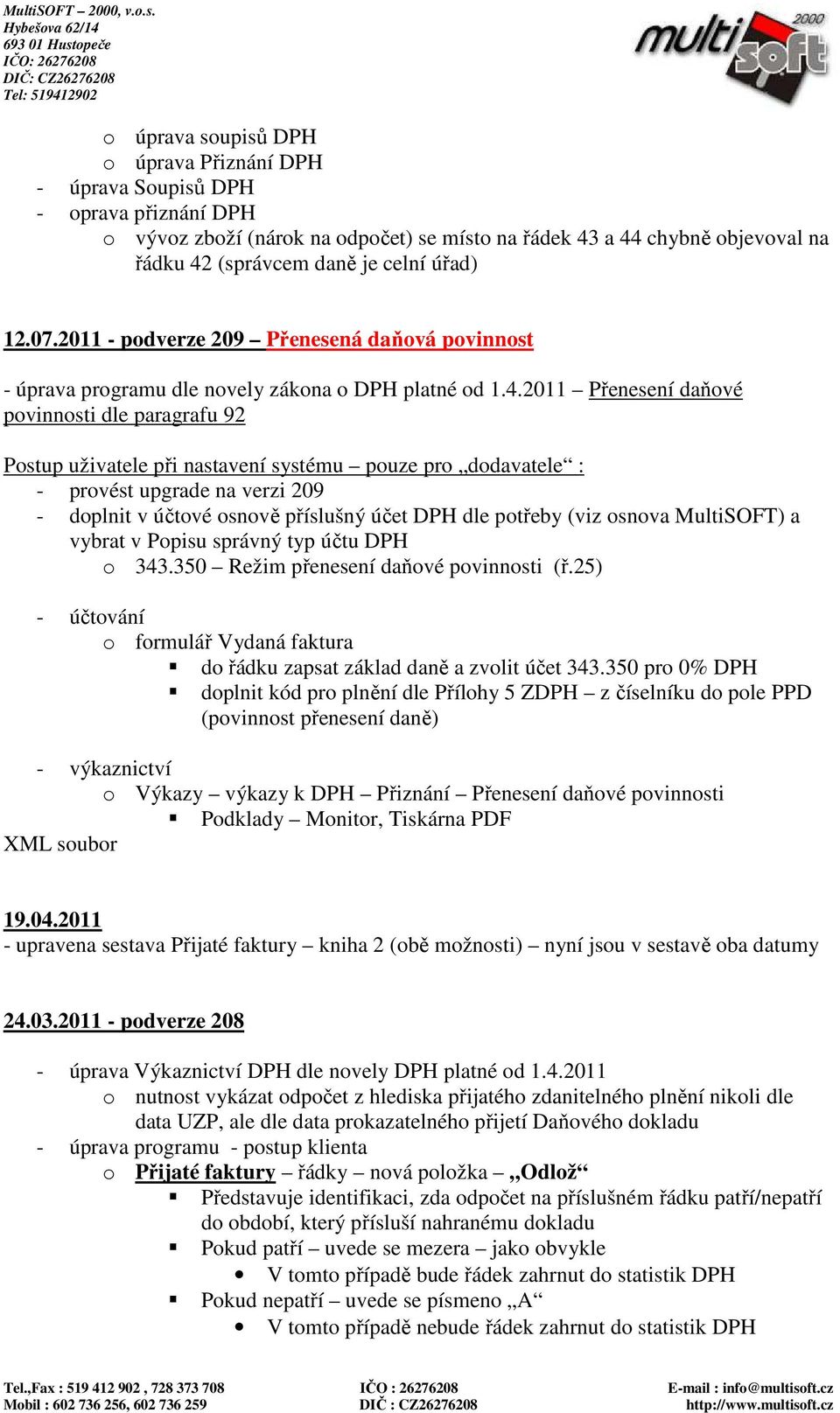 2011 Přenesení daňové povinnosti dle paragrafu 92 Postup uživatele při nastavení systému pouze pro dodavatele : - provést upgrade na verzi 209 - doplnit v účtové osnově příslušný účet DPH dle potřeby