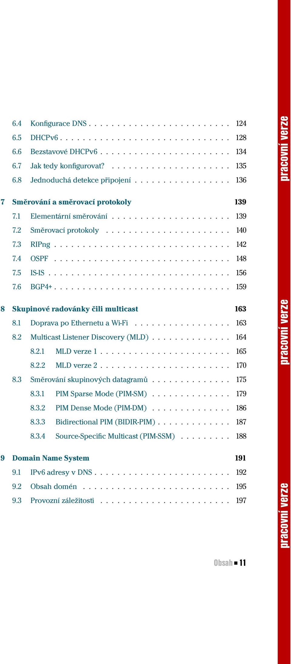 3 RIPng............................... 142 7.4 OSPF............................... 148 7.5 IS-IS................................ 156 7.6 BGP4+............................... 159 8 Skupinové radovánky čili multicast 163 8.