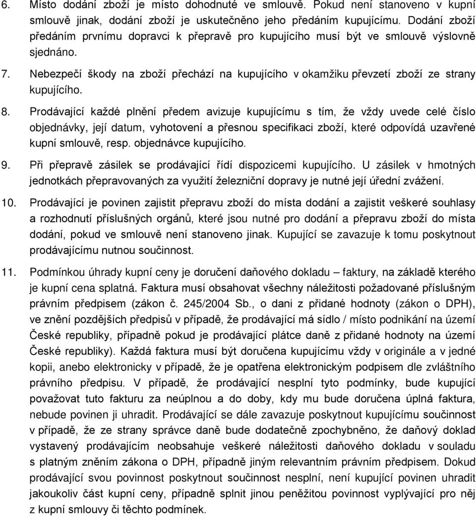 Nebezpečí škody na zboží přechází na kupujícího v okamžiku převzetí zboží ze strany kupujícího. 8.