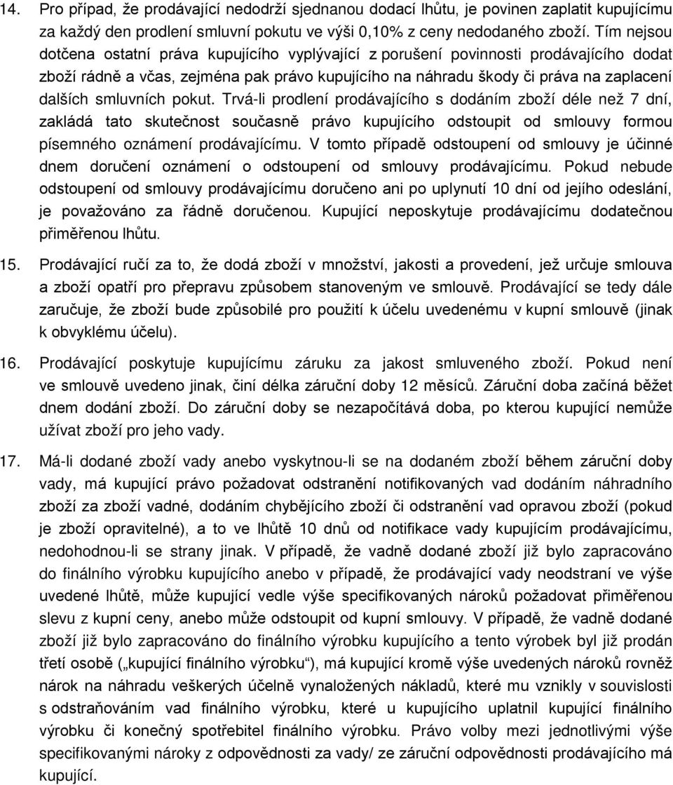 smluvních pokut. Trvá-li prodlení prodávajícího s dodáním zboží déle než 7 dní, zakládá tato skutečnost současně právo kupujícího odstoupit od smlouvy formou písemného oznámení prodávajícímu.