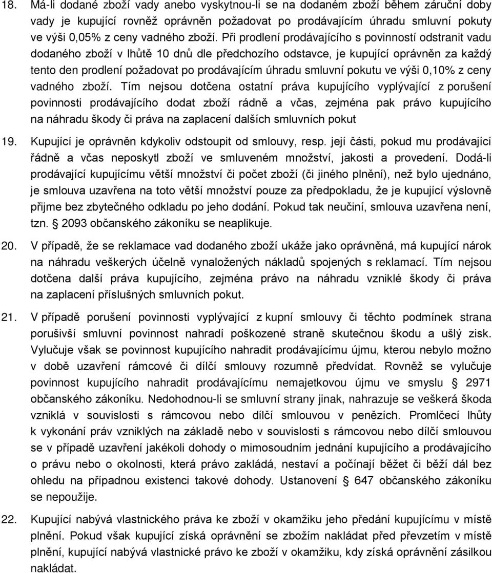 Při prodlení prodávajícího s povinností odstranit vadu dodaného zboží v lhůtě 10 dnů dle předchozího odstavce, je kupující oprávněn za každý tento den prodlení požadovat po prodávajícím úhradu