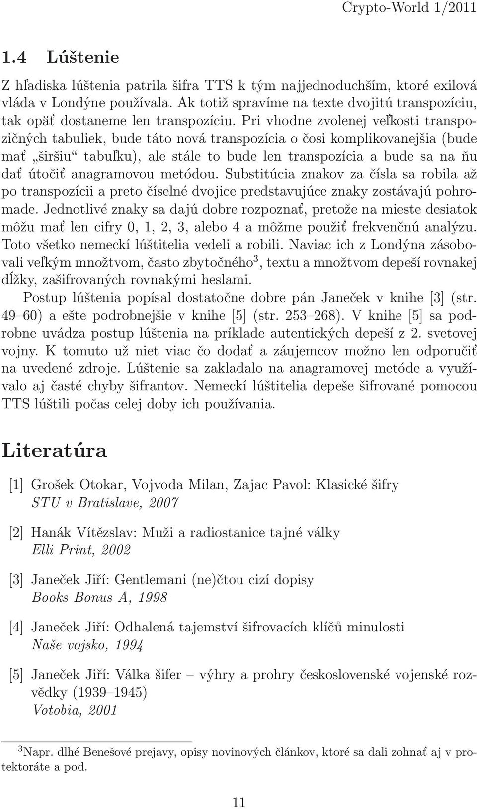 metódou. Substitúcia znakov za čísla sa robila až po transpozícii a preto číselné dvojice predstavujúce znaky zostávajú pohromade.