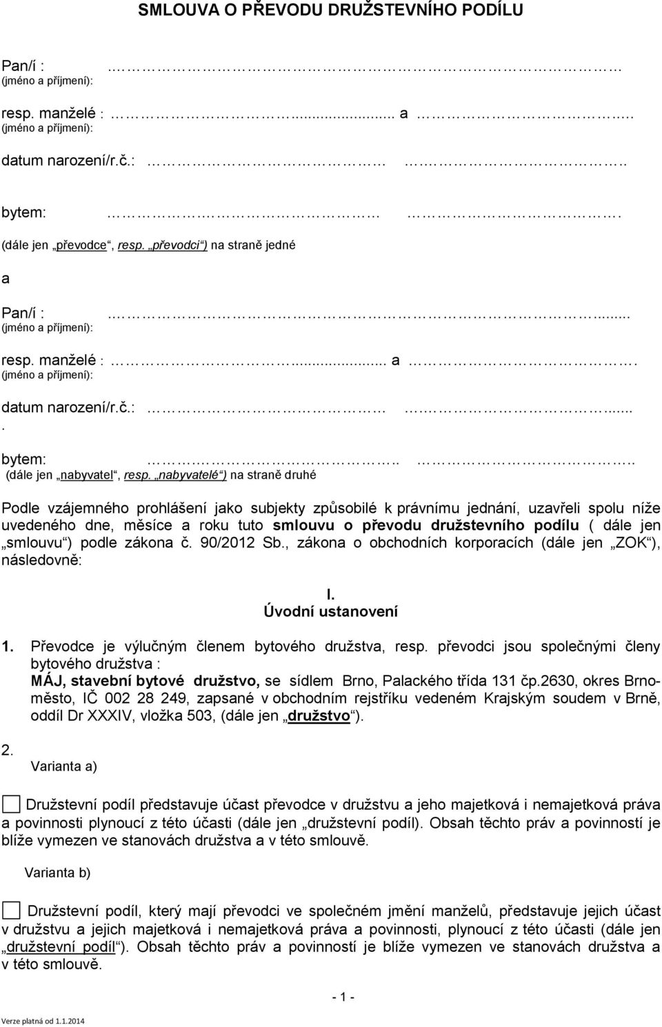 jen smlouvu ) podle zákona č. 90/2012 Sb., zákona o obchodních korporacích (dále jen ZOK ), následovně: I. Úvodní ustanovení 1. Převodce je výlučným členem bytového družstva, resp.