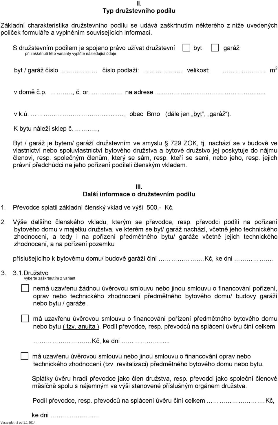 na adrese... v k.ú...., obec Brno (dále jen byt, garáž ). K bytu náleží sklep č..., Byt / garáž je bytem/ garáží družstevním ve smyslu 729 ZOK, tj.