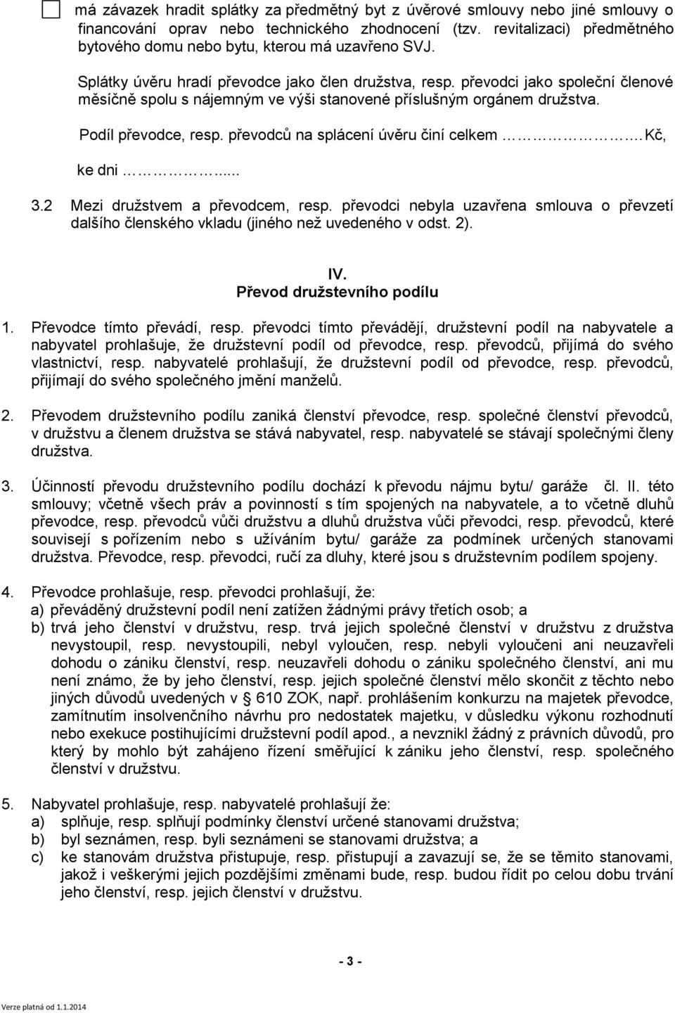 převodci jako společní členové měsíčně spolu s nájemným ve výši stanovené příslušným orgánem družstva. Podíl převodce, resp. převodců na splácení úvěru činí celkem. Kč, ke dni... 3.