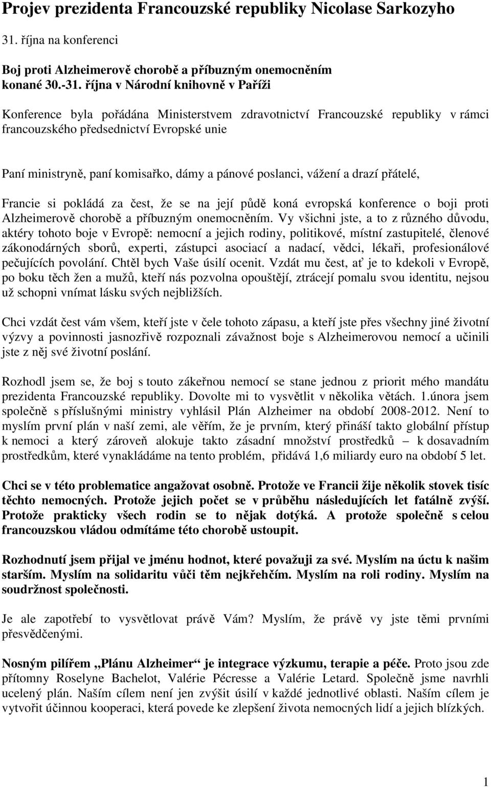 pánové poslanci, vážení a drazí přátelé, Francie si pokládá za čest, že se na její půdě koná evropská konference o boji proti Alzheimerově chorobě a příbuzným onemocněním.