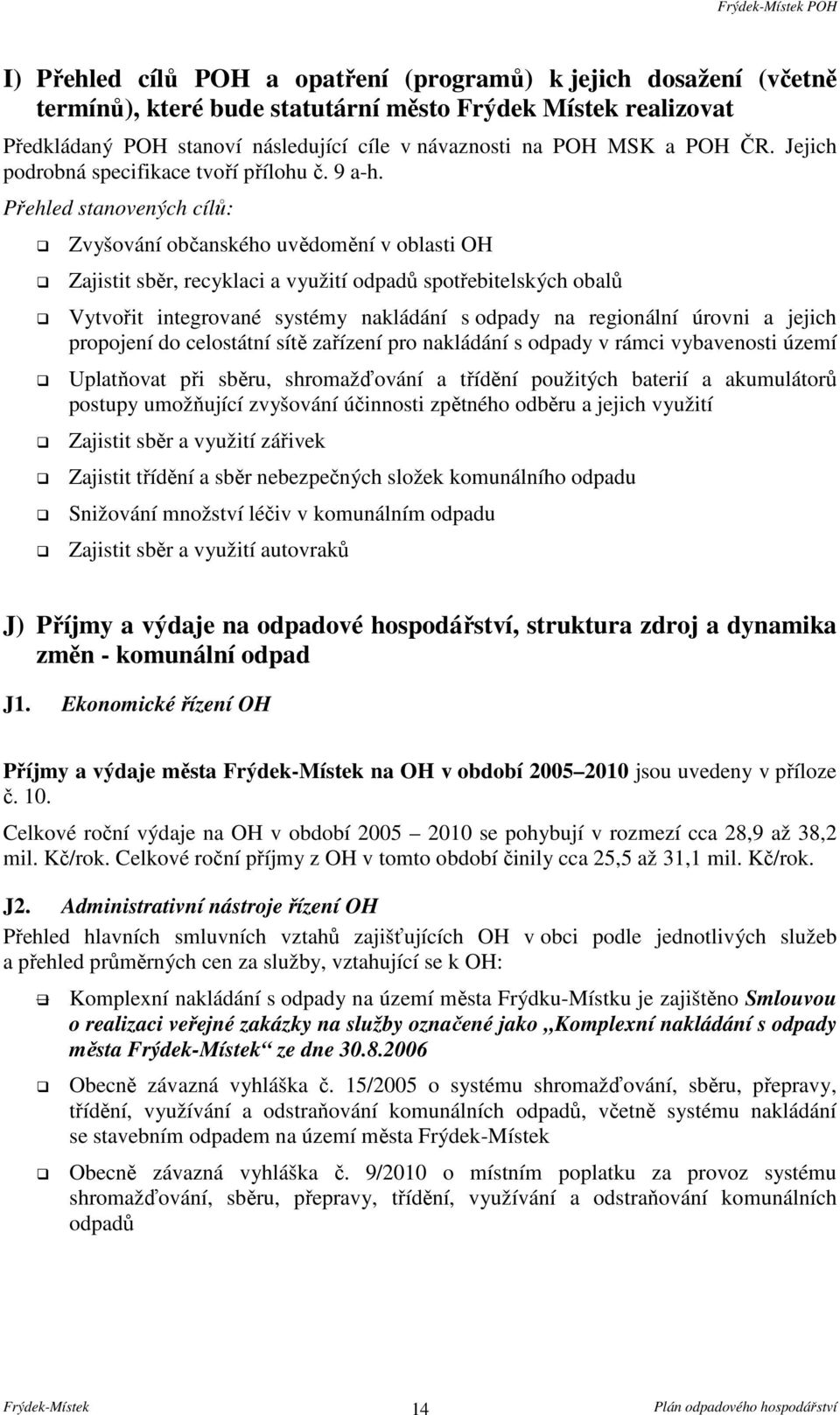 Přehled stanovených cílů: Zvyšování občanského uvědomění v oblasti OH Zajistit sběr, recyklaci a využití odpadů spotřebitelských obalů Vytvořit integrované systémy nakládání s odpady na regionální