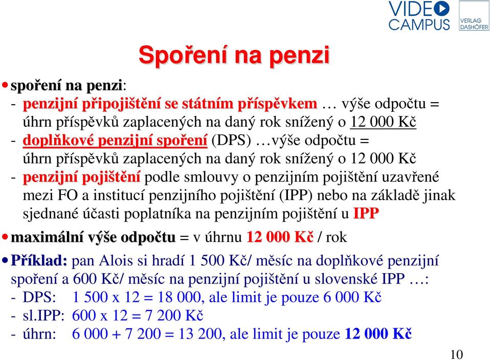 základě jinak sjednané účasti poplatníka na penzijním pojištění u IPP maximální výše odpočtu = v úhrnu 12 000 Kč / rok Příklad: pan Alois si hradí 1 500 Kč/ měsíc na doplňkové penzijní spoření a