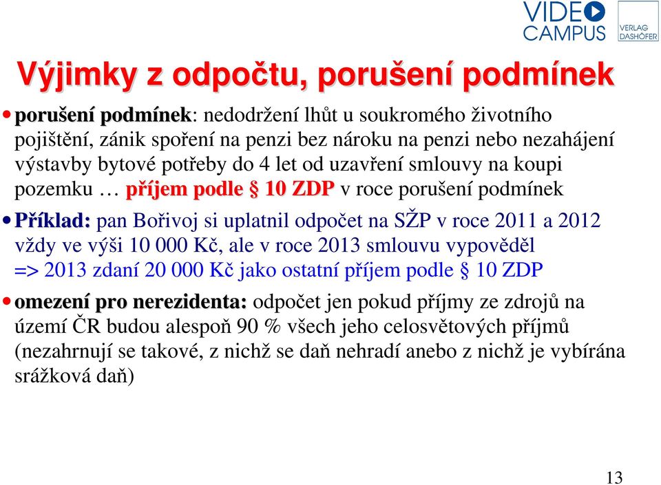 roce 2011 a 2012 vždy ve výši 10 000 Kč, ale v roce 2013 smlouvu vypověděl => 2013 zdaní 20 000 Kč jako ostatní příjem podle 10 ZDP omezení pro nerezidenta: odpočet jen