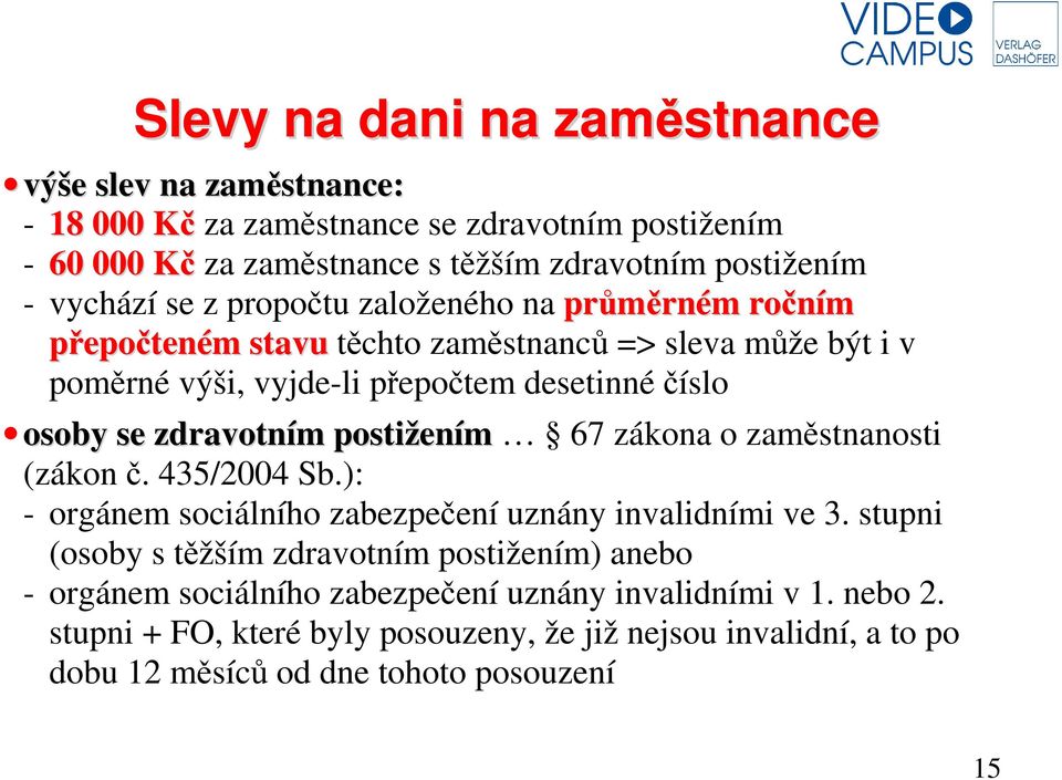 zdravotním postižením 67 zákona o zaměstnanosti (zákon č. 435/2004 Sb.): - orgánem sociálního zabezpečení uznány invalidními ve 3.