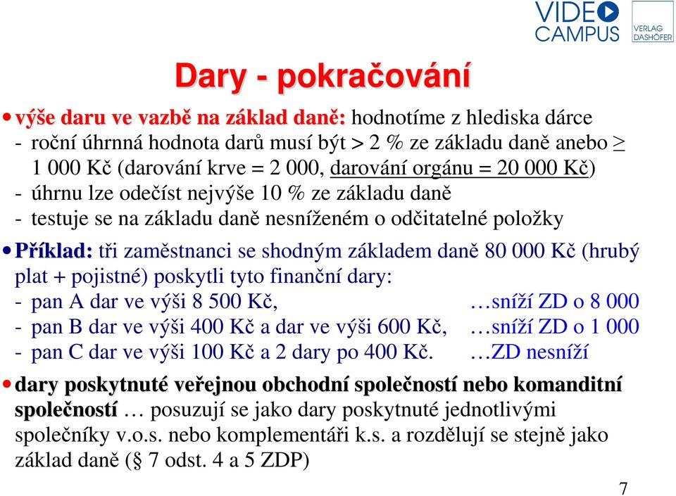 pojistné) poskytli tyto finanční dary: - pan A dar ve výši 8 500 Kč, sníží ZD o 8 000 - pan B dar ve výši 400 Kč a dar ve výši 600 Kč, sníží ZD o 1 000 - pan C dar ve výši 100 Kč a 2 dary po 400 Kč.