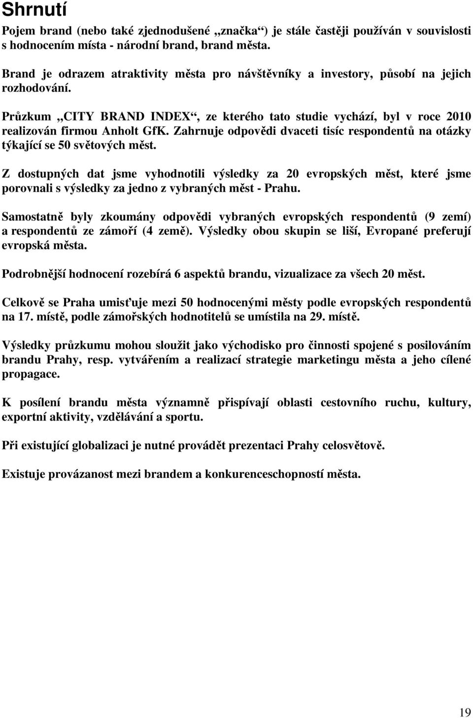 Zahrnuje odpovědi dvaceti tisíc respondentů na otázky týkající se 50 světových měst.