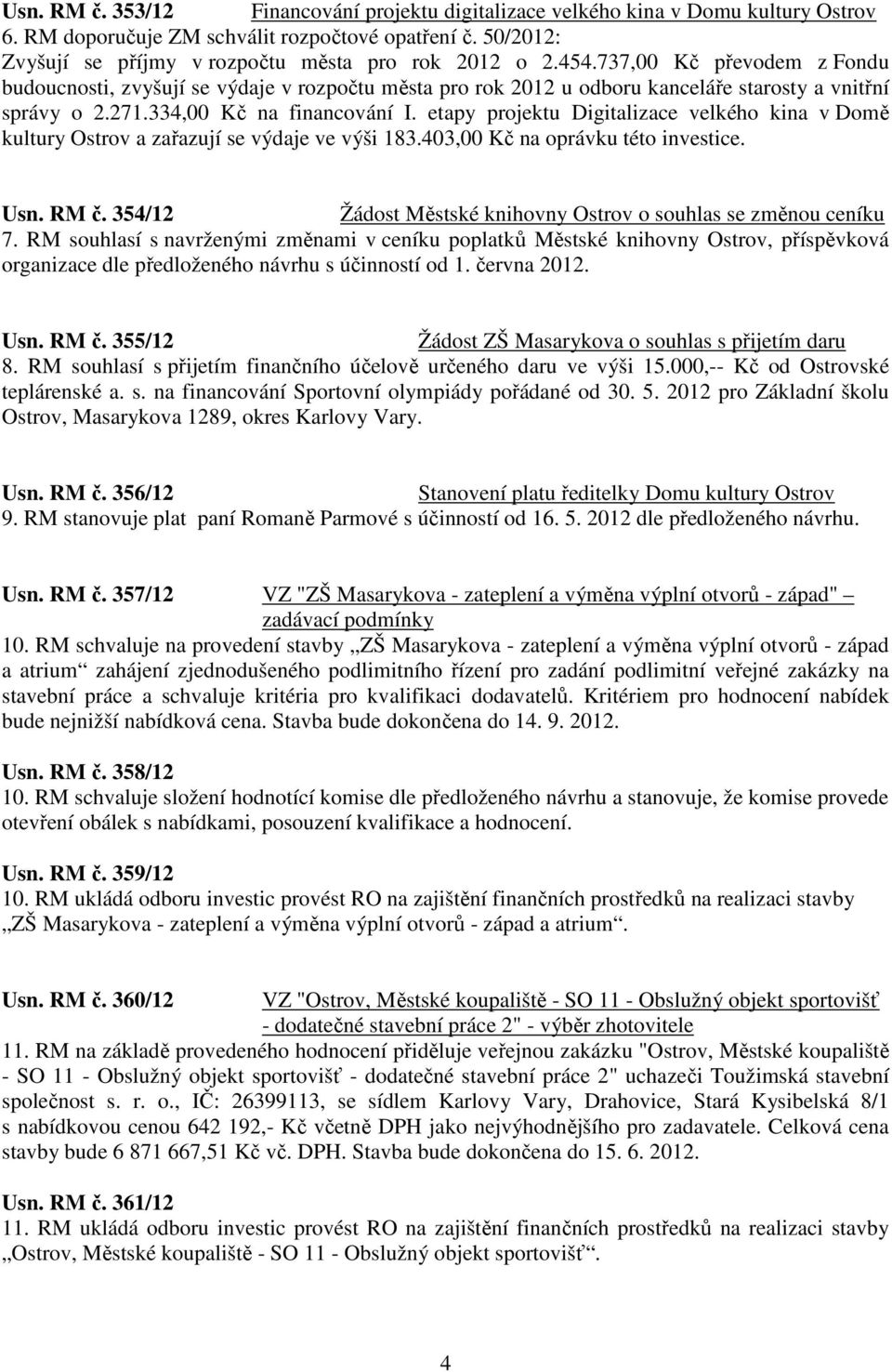 etapy projektu Digitalizace velkého kina v Domě kultury Ostrov a zařazují se výdaje ve výši 183.403,00 Kč na oprávku této investice. Usn. RM č.