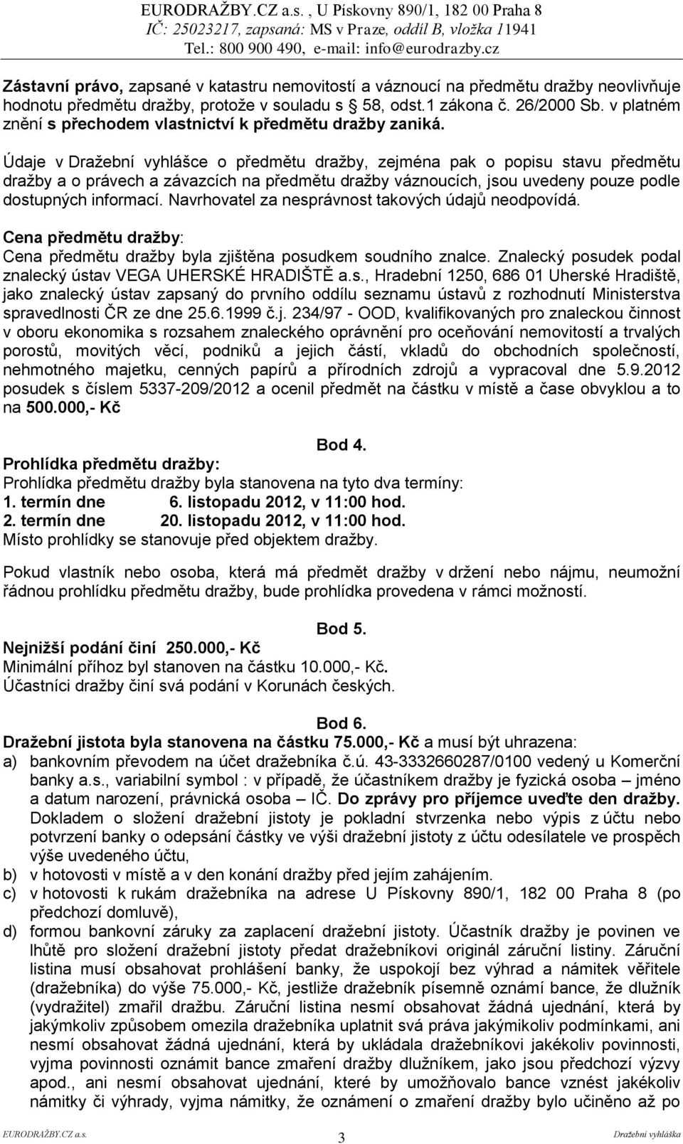 Údaje v Dražební vyhlášce o předmětu dražby, zejména pak o popisu stavu předmětu dražby a o právech a závazcích na předmětu dražby váznoucích, jsou uvedeny pouze podle dostupných informací.