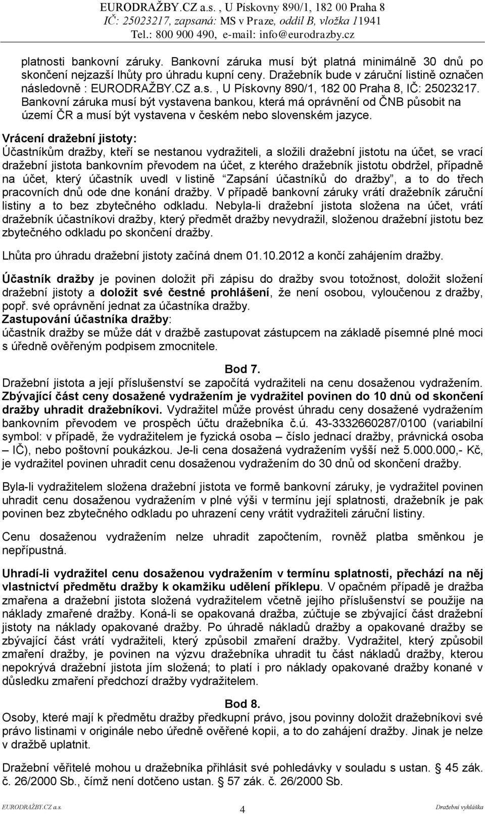 Bankovní záruka musí být vystavena bankou, která má oprávnění od ČNB působit na území ČR a musí být vystavena v českém nebo slovenském jazyce.