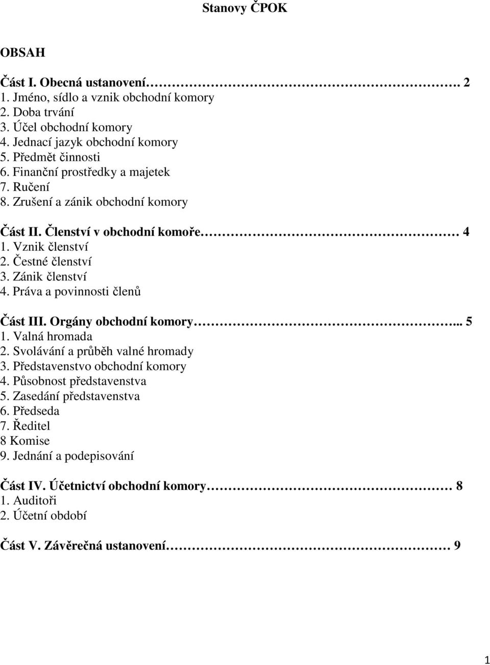 Zánik členství 4. Práva a povinnosti členů Část III. Orgány obchodní komory... 5 1. Valná hromada 2. Svolávání a průběh valné hromady 3. Představenstvo obchodní komory 4.