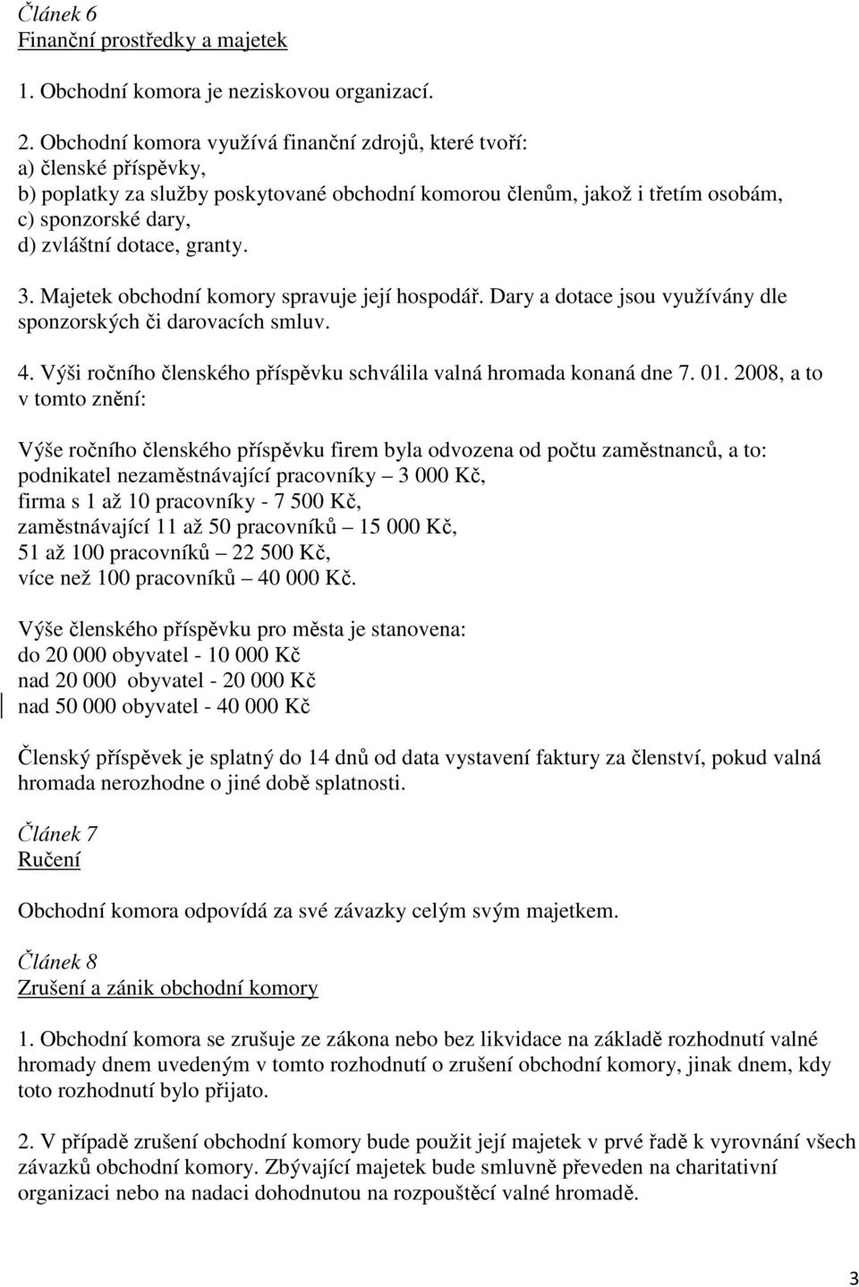 granty. 3. Majetek obchodní komory spravuje její hospodář. Dary a dotace jsou využívány dle sponzorských či darovacích smluv. 4. Výši ročního členského příspěvku schválila valná hromada konaná dne 7.