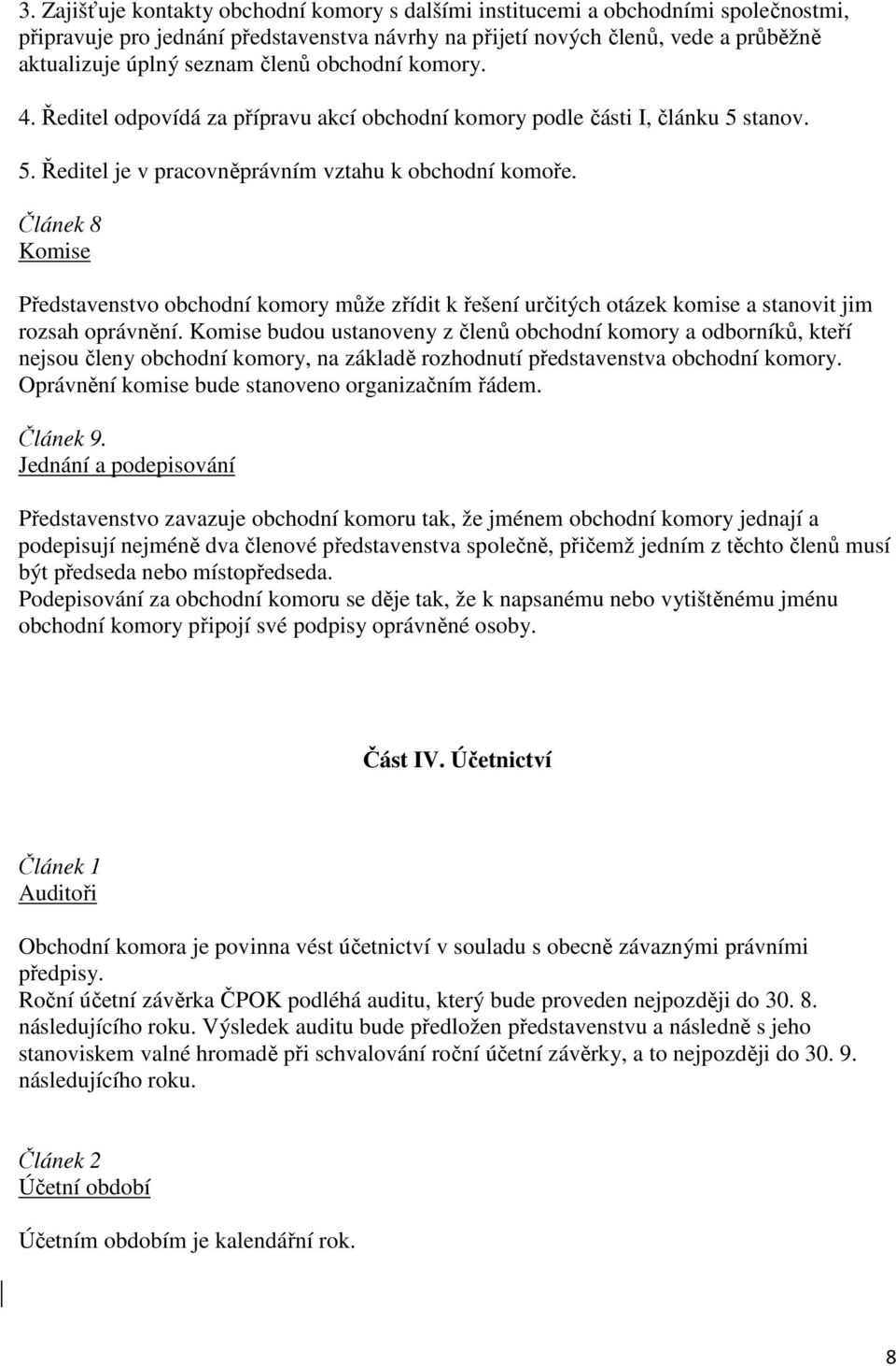 Článek 8 Komise Představenstvo obchodní komory může zřídit k řešení určitých otázek komise a stanovit jim rozsah oprávnění.