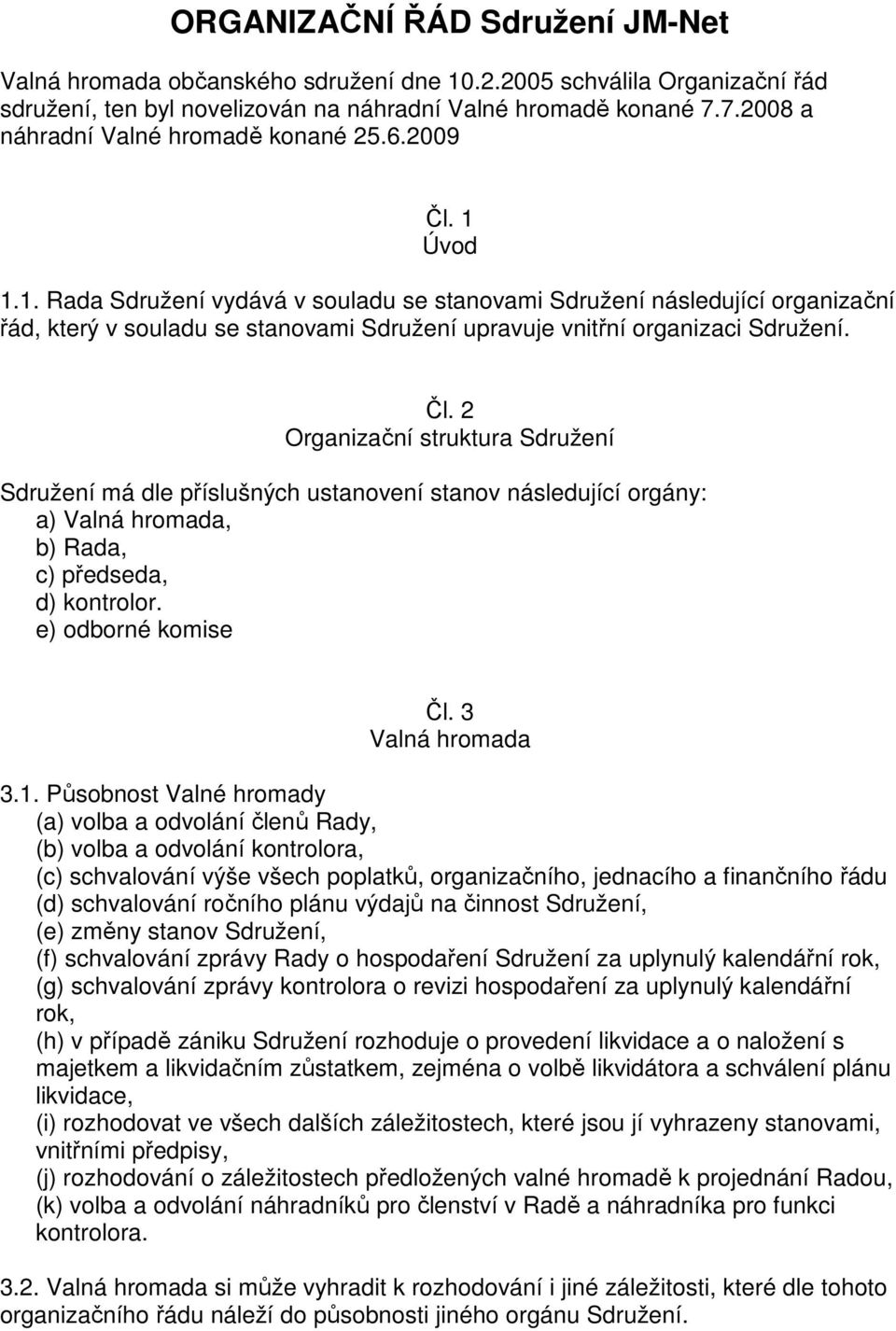 Úvod 1.1. Rada Sdružení vydává v souladu se stanovami Sdružení následující organizační řád, který v souladu se stanovami Sdružení upravuje vnitřní organizaci Sdružení. Čl.