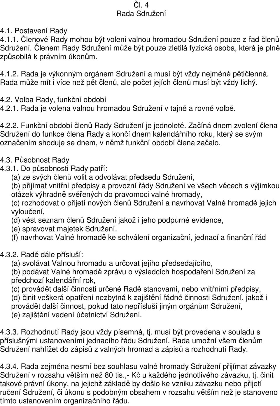 Rada může mít i více než pět členů, ale počet jejích členů musí být vždy lichý. 4.2. Volba Rady, funkční období 4.2.1. Rada je volena valnou hromadou Sdružení v tajné a rovné volbě. 4.2.2. Funkční období členů Rady Sdružení je jednoleté.