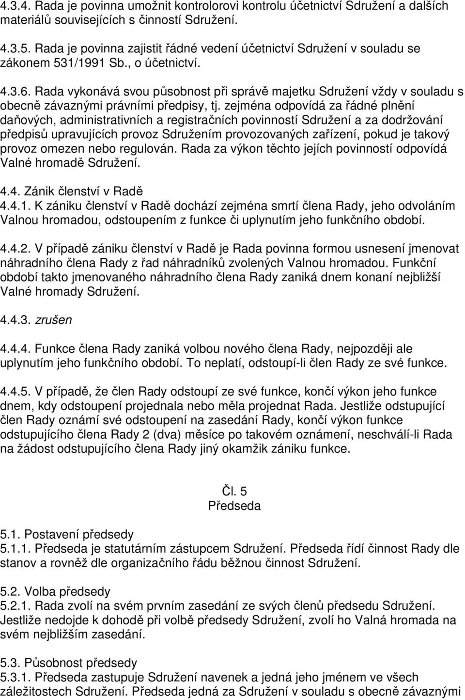 Rada vykonává svou působnost při správě majetku Sdružení vždy v souladu s obecně závaznými právními předpisy, tj.