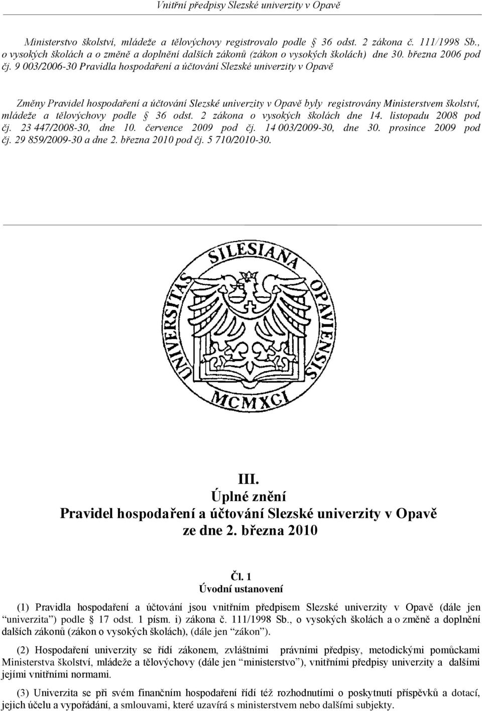 9 003/2006-30 Pravidla hospodaření a účtování Slezské univerzity v Opavě Změny Pravidel hospodaření a účtování Slezské univerzity v Opavě byly registrovány Ministerstvem školství, mládeže a