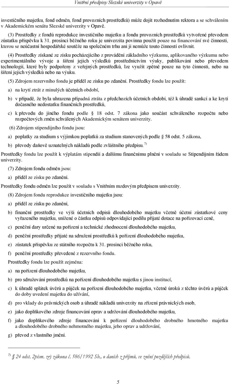 prosinci běžného roku je univerzita povinna použít pouze na financování své činnosti, kterou se neúčastní hospodářské soutěže na společném trhu ani ji nemůže touto činností ovlivnit.