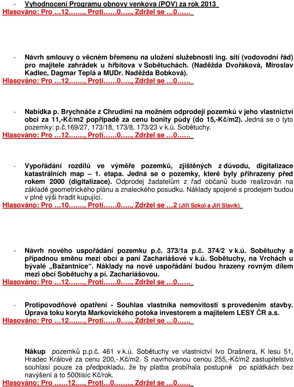 Brychnáče z Chrudimi na možném odprodeji pozemků v jeho vlastnictví obci za 11,-Kč/m2 popřípadě za cenu bonity půdy (do 15,-Kč/m2). Jedná se o tyto pozemky: p.č.169/27, 173/18, 173/8, 173/23 v k.ú.