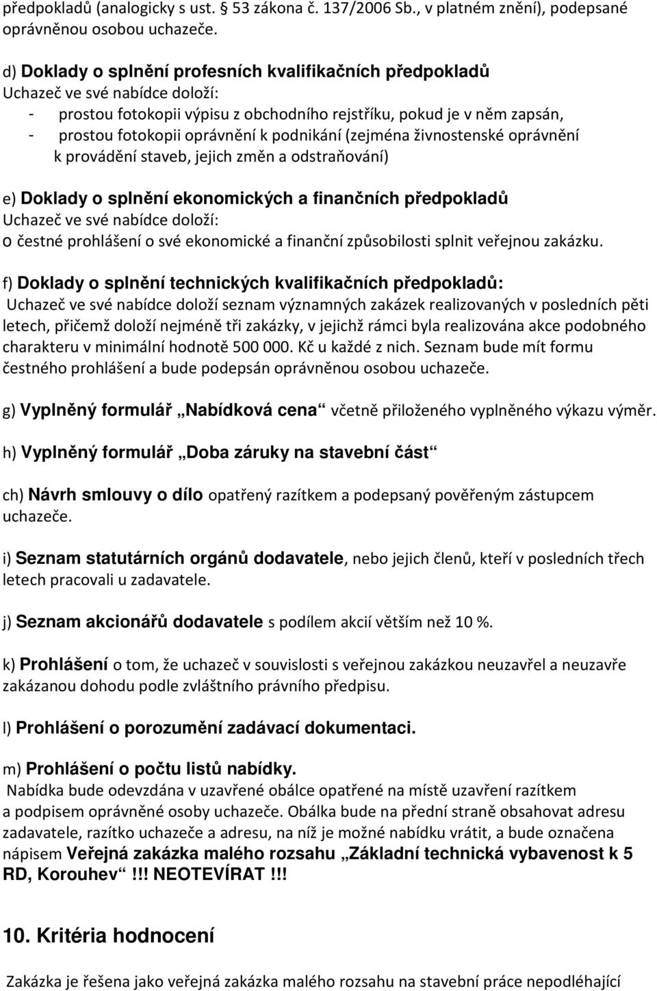 podnikání (zejména živnostenské oprávnění k provádění staveb, jejich změn a odstraňování) e) Doklady o splnění ekonomických a finančních předpokladů Uchazeč ve své nabídce doloží: o čestné prohlášení