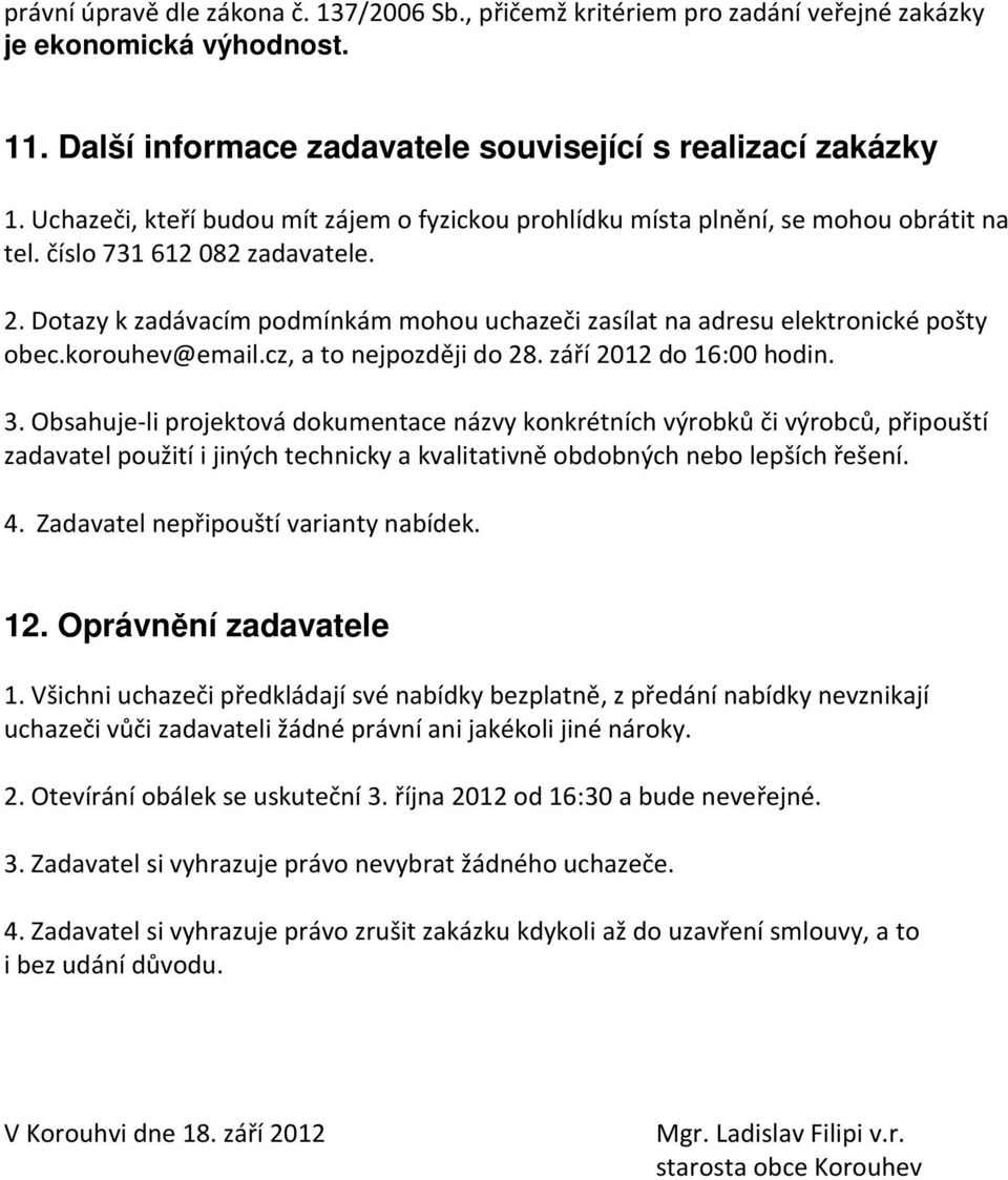 Dotazy k zadávacím podmínkám mohou uchazeči zasílat na adresu elektronické pošty obec.korouhev@email.cz, a to nejpozději do 28. září 2012 do 16:00 hodin. 3.