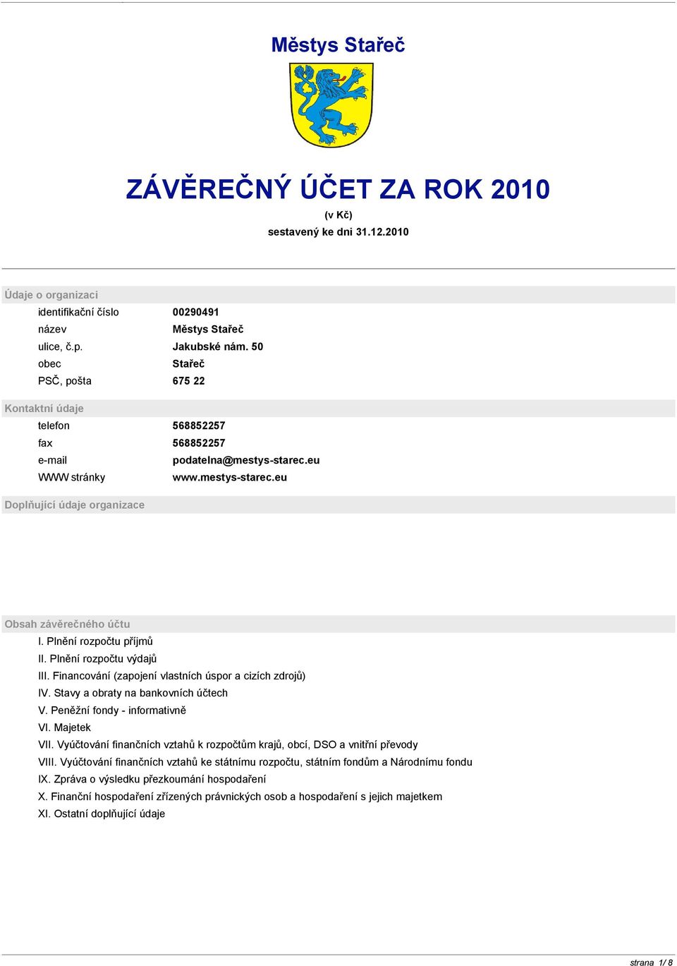 Plnění rozpočtu příjmů II. Plnění rozpočtu výdajů III. Financování (zapojení vlastních úspor a cizích zdrojů) IV. Stavy a obraty na bankovních účtech V. Peněžní fondy - informativně VI. Majetek VII.
