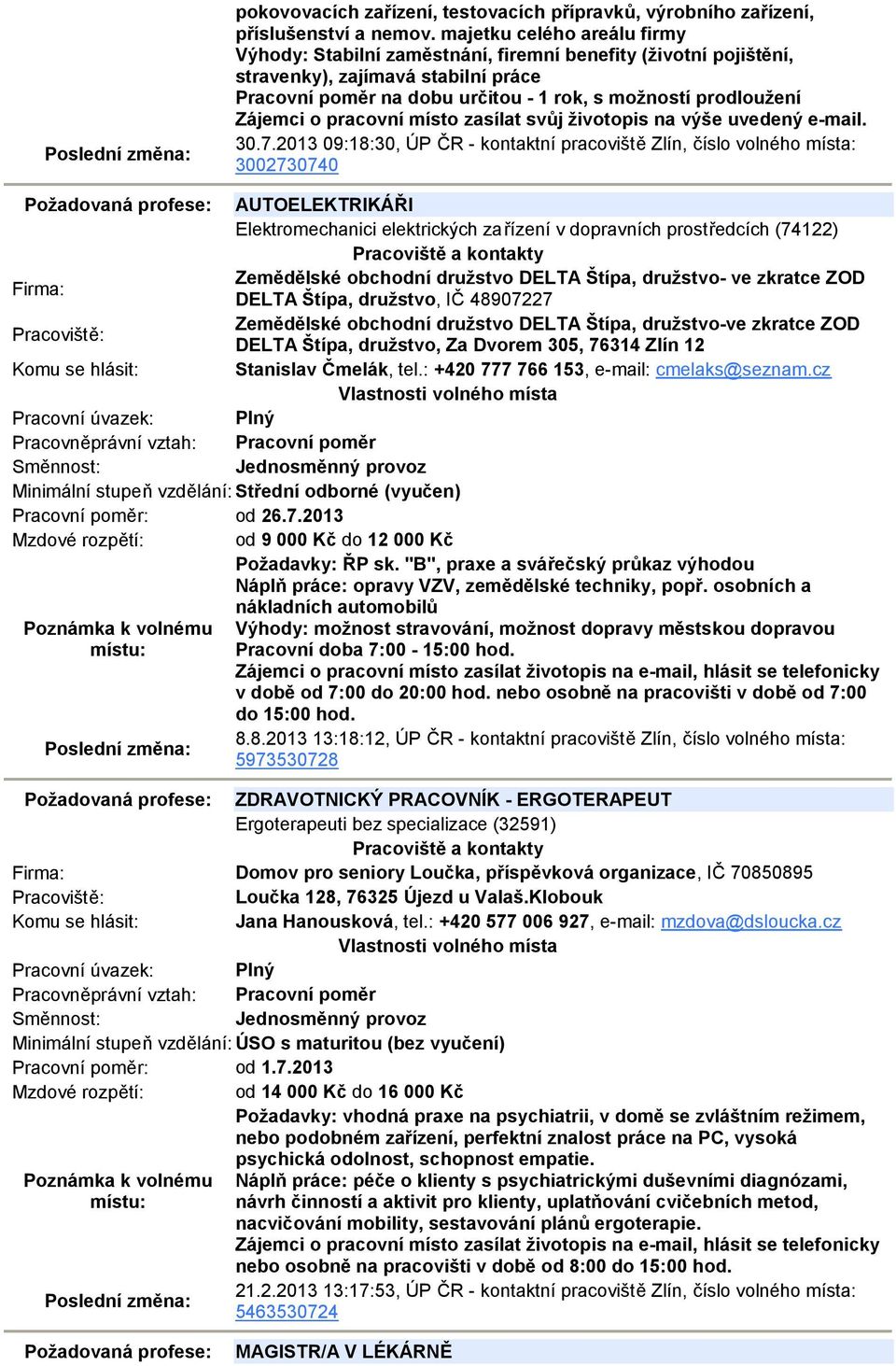Zájemci o pracovní místo zasílat svůj životopis na výše uvedený e-mail. 30.7.
