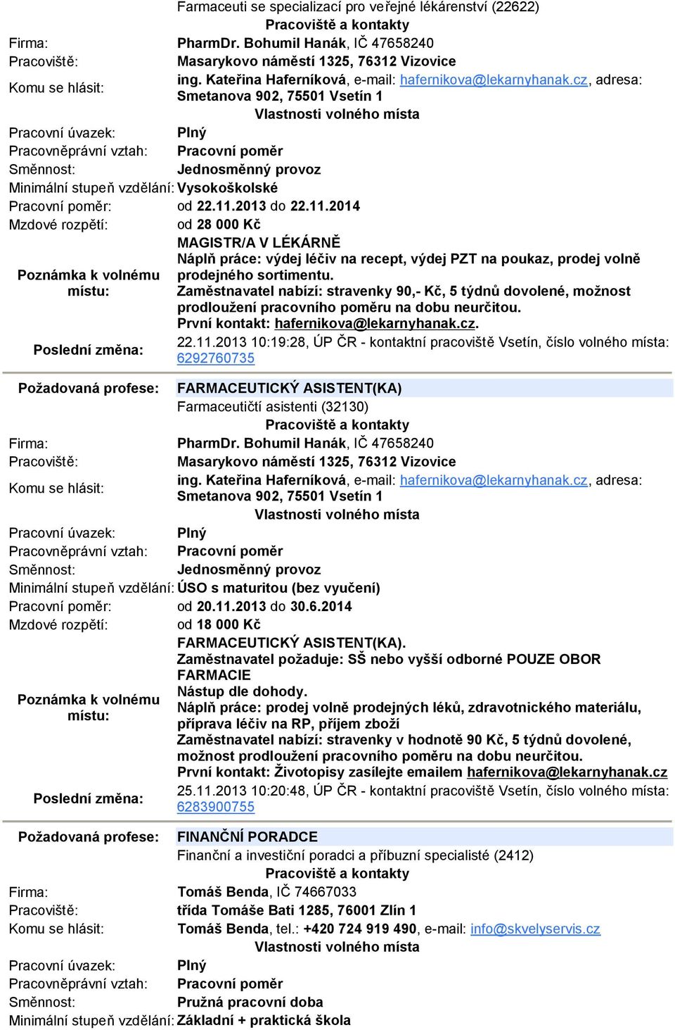 2013 do 22.11.2014 Mzdové rozpětí: od 28 000 Kč MAGISTR/A V LÉKÁRNĚ Náplň práce: výdej léčiv na recept, výdej PZT na poukaz, prodej volně prodejného sortimentu.