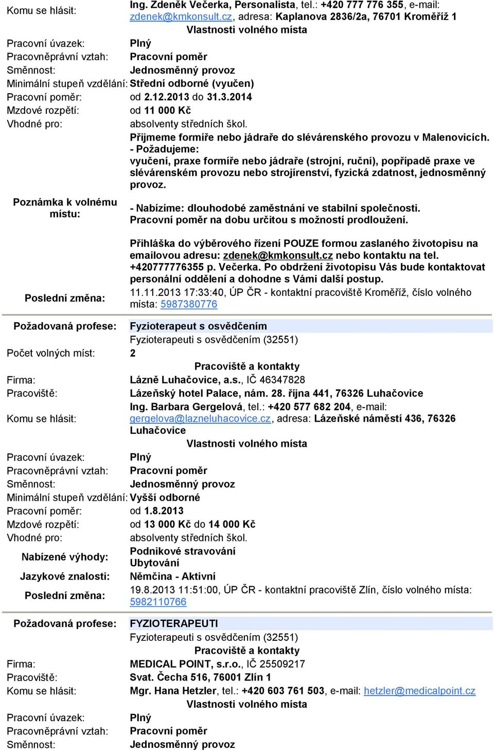 - Požadujeme: vyučení, praxe formíře nebo jádraře (strojní, ruční), popřípadě praxe ve slévárenském provozu nebo strojírenství, fyzická zdatnost, jednosměnný provoz.