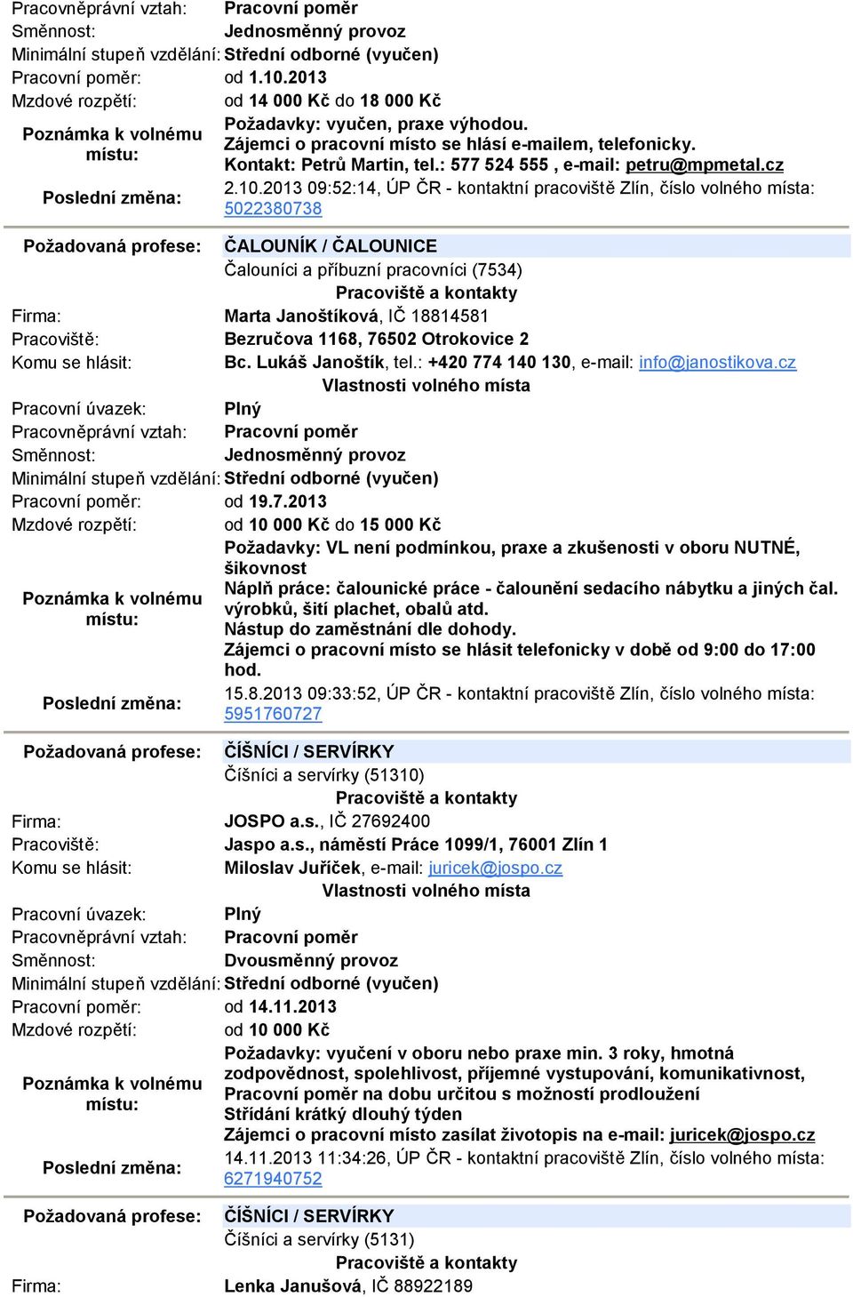 2013 09:52:14, ÚP ČR - kontaktní pracoviště Zlín, číslo volného místa: 5022380738 Požadovaná profese: ČALOUNÍK / ČALOUNICE Čalouníci a příbuzní pracovníci (7534) Firma: Marta Janoštíková, IČ 18814581