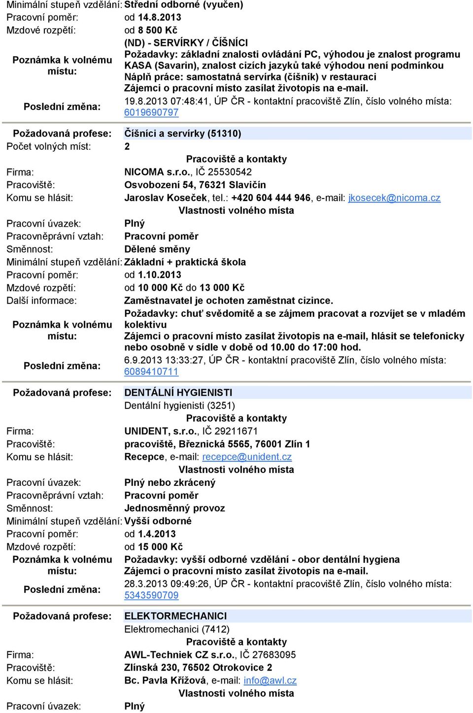 Náplň práce: samostatná servírka (číšník) v restauraci Zájemci o pracovní místo zasílat životopis na e-mail. 19.8.