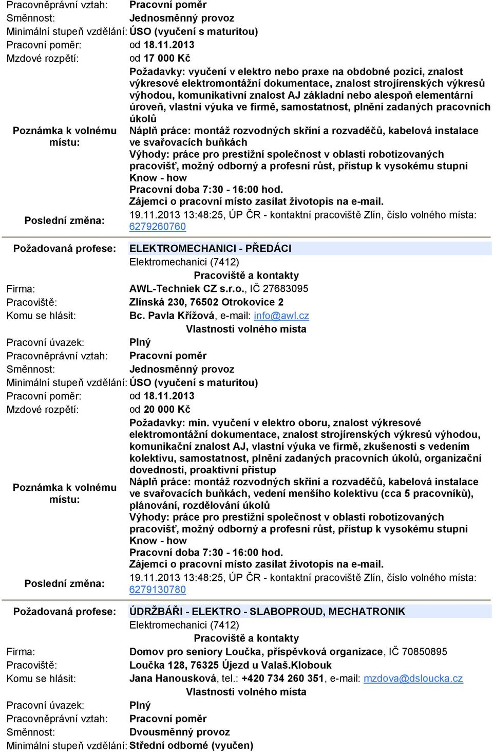 znalost AJ základní nebo alespoň elementární úroveň, vlastní výuka ve firmě, samostatnost, plnění zadaných pracovních úkolů Náplň práce: montáž rozvodných skříní a rozvaděčů, kabelová instalace ve