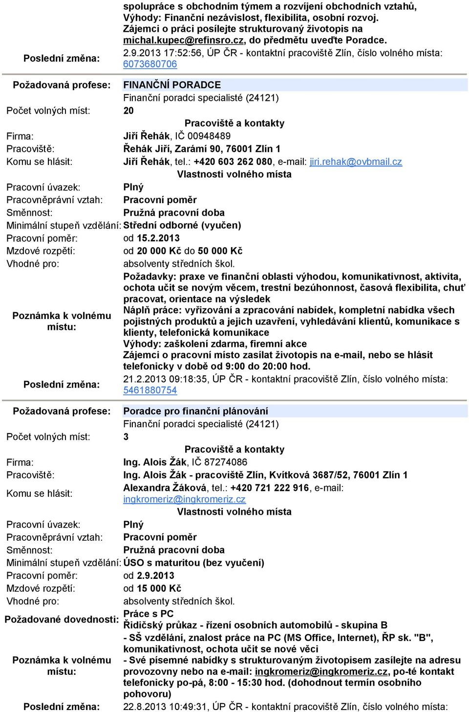 2013 17:52:56, ÚP ČR - kontaktní pracoviště Zlín, číslo volného místa: 6073680706 Požadovaná profese: FINANČNÍ PORADCE Finanční poradci specialisté (24121) Počet volných míst: 20 Firma: Jiří Řehák,