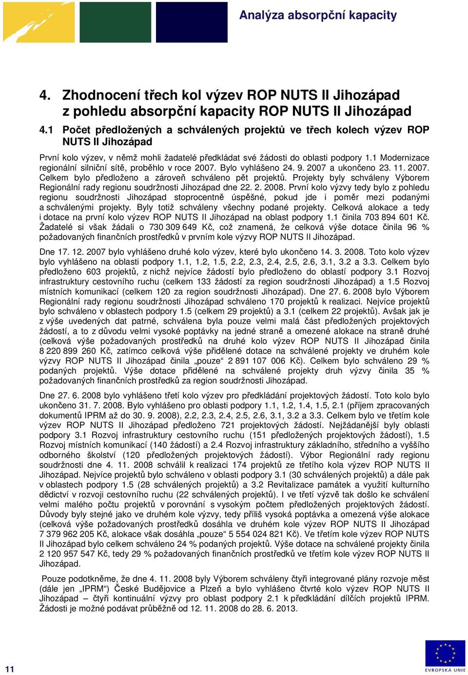 1 Modernizace regionální silniční sítě, proběhlo v roce 2007. Bylo vyhlášeno 24. 9. 2007 a ukončeno 23. 11. 2007. Celkem bylo předloženo a zároveň schváleno pět projektů.