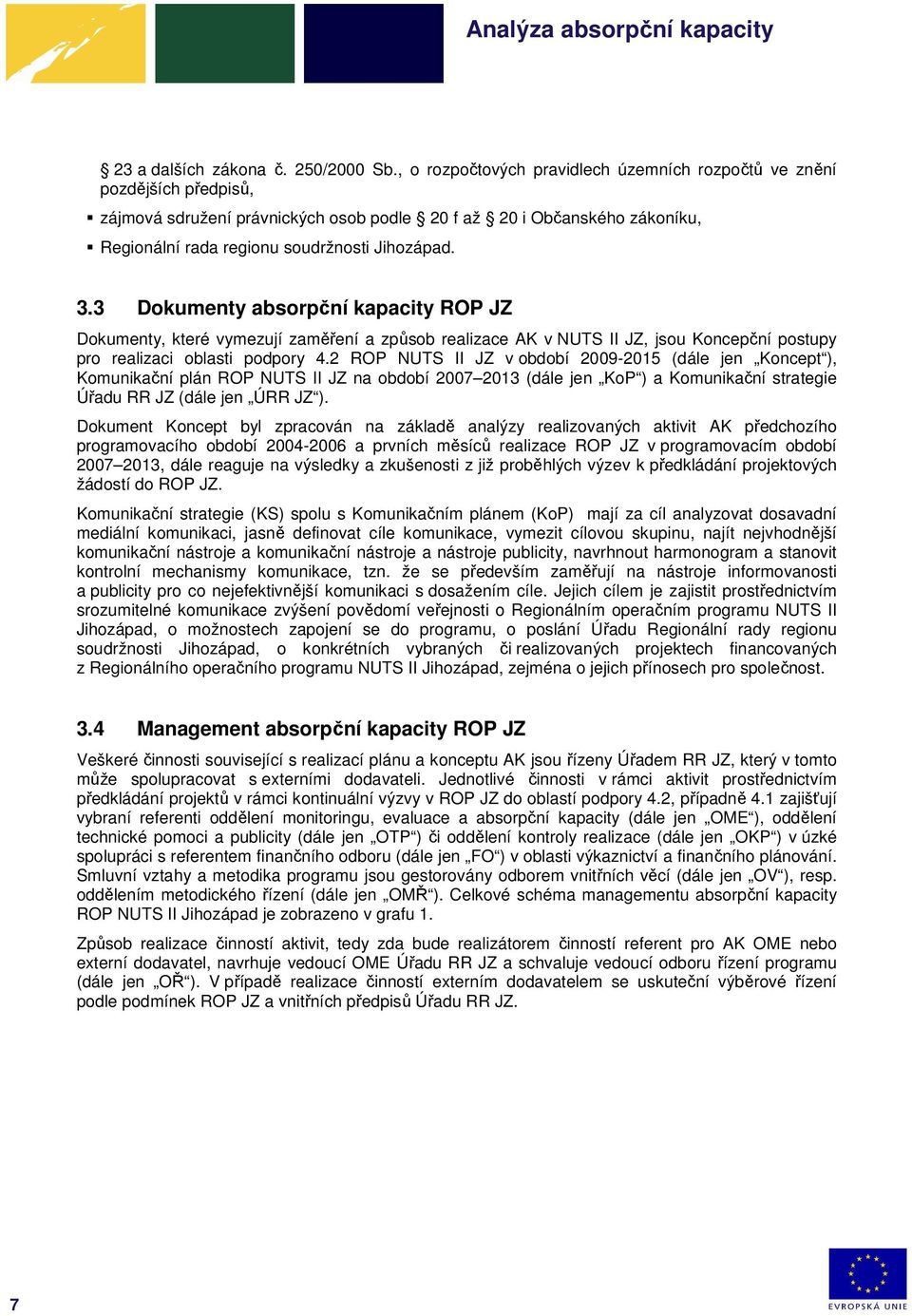 3 Dokumenty absorpční kapacity ROP JZ Dokumenty, které vymezují zaměření a způsob realizace AK v NUTS II JZ, jsou Koncepční postupy pro realizaci oblasti podpory 4.