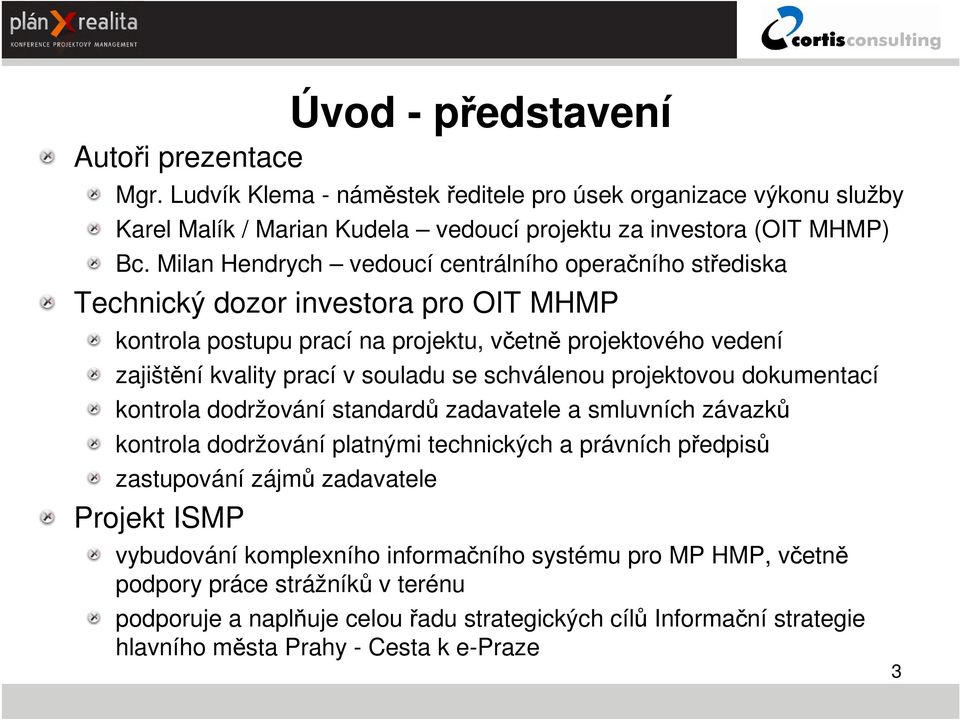 schválenou projektovou dokumentací kontrola dodržování standardů zadavatele a smluvních závazků kontrola dodržování platnými technických a právních předpisů zastupování zájmů zadavatele Projekt