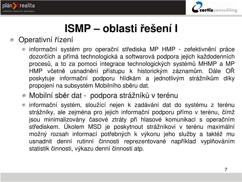 Dále OŘ poskytuje informační podporu hlídkám a jednotlivým strážníkům díky propojení na subsystém Mobilního sběru dat.